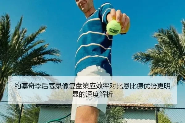约基奇季后赛录像复盘策应效率对比恩比德优势更明显的深度解析